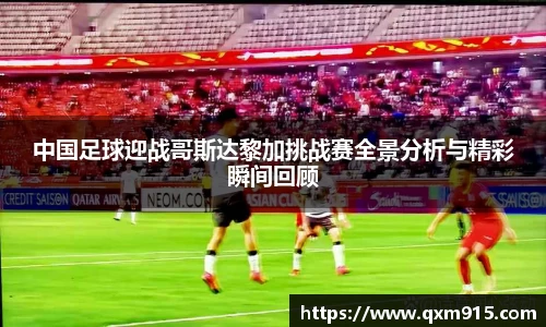 中国足球迎战哥斯达黎加挑战赛全景分析与精彩瞬间回顾