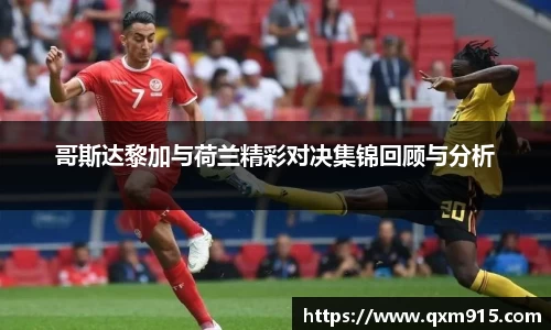哥斯达黎加与荷兰精彩对决集锦回顾与分析